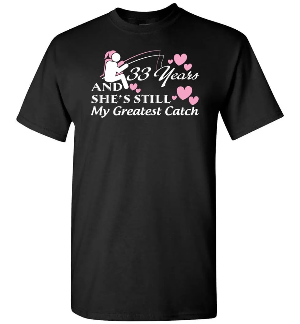 33 Years Anniversary She Still My Greatest Catch T-shirt