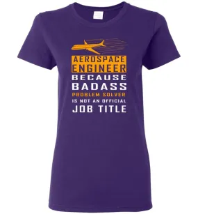 Aerospace Engineer Because Badass Problem Solver Is Not An Official Job Title Women Tee