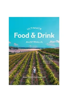 Ultimate Food & Drink: Australia By Ben Groundwater